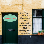 The Truth About Marriage Your Married Friends Are Not Telling You.