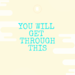 You Will Get Through This.